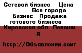 “Сетевой бизнес“ › Цена ­ 6 000 - Все города Бизнес » Продажа готового бизнеса   . Кировская обл.,Леваши д.